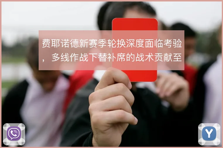 费耶诺德新赛季轮换深度面临考验,多线作战下替补席的战术贡献至关重要