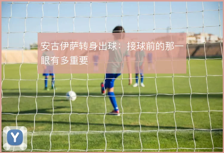 安古伊萨转身出球：接球前的那一眼有多重要