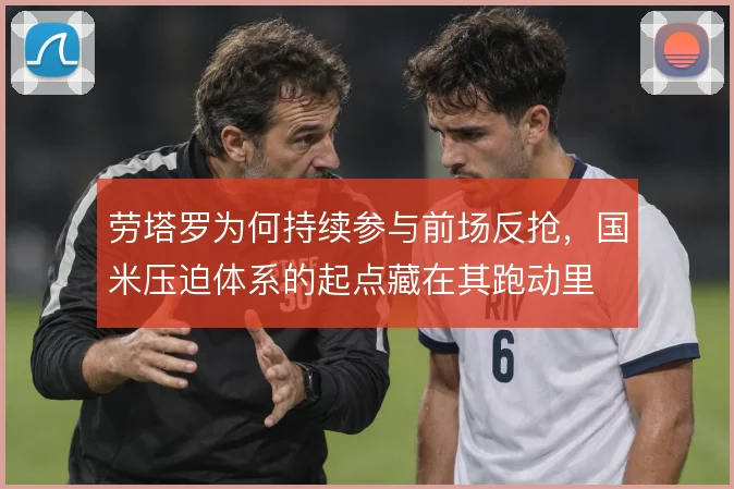 劳塔罗为何持续参与前场反抢，国米压迫体系的起点藏在其跑动里