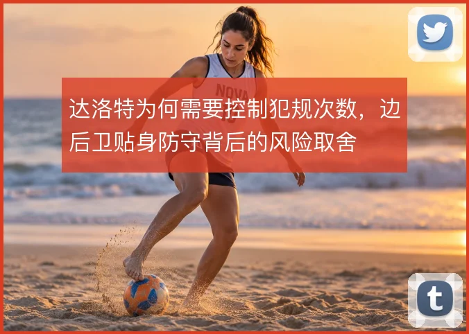 达洛特为何需要控制犯规次数,边后卫贴身防守背后的风险取舍