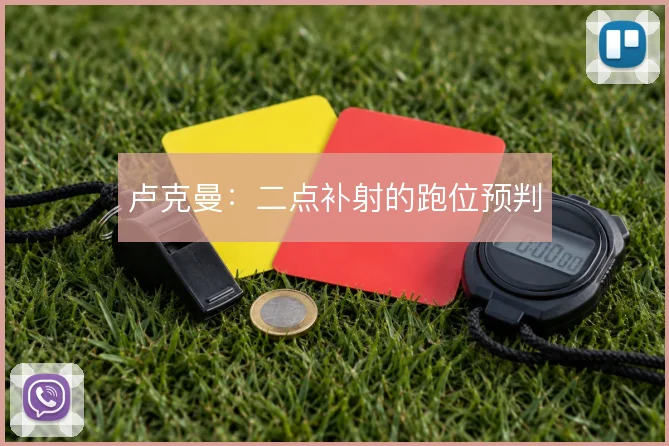 卢克曼：二点补射的跑位预判