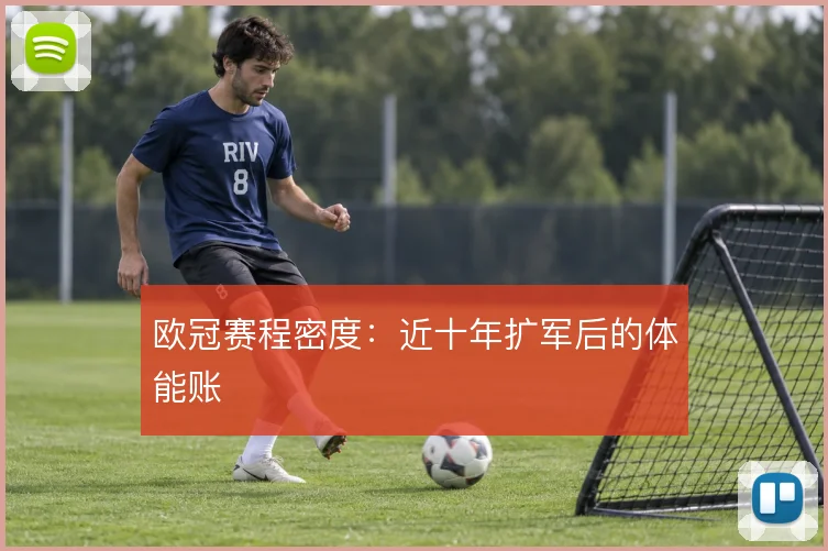 欧冠赛程密度:近十年扩军后的体能账