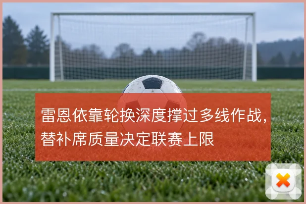 雷恩依靠轮换深度撑过多线作战,替补席质量决定联赛上限