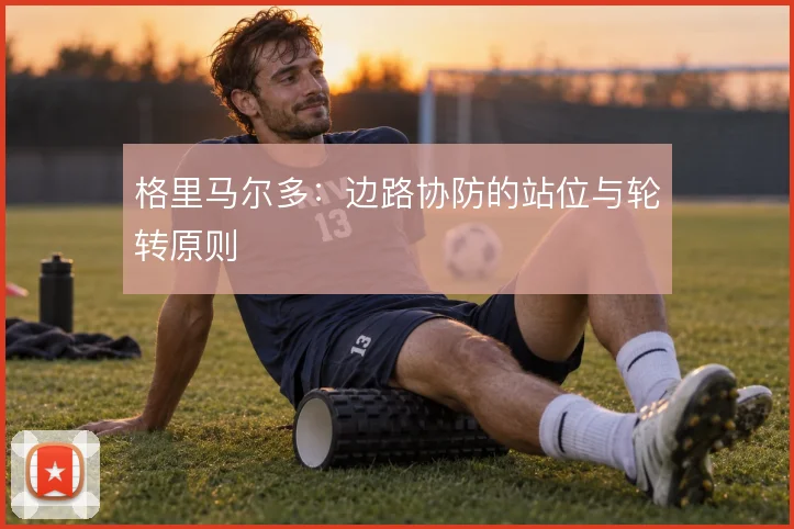格里马尔多:边路协防的站位与轮转原则
